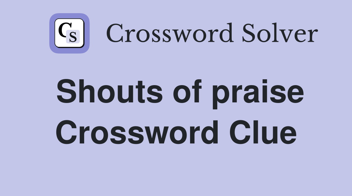 Shouts of praise Crossword Clue