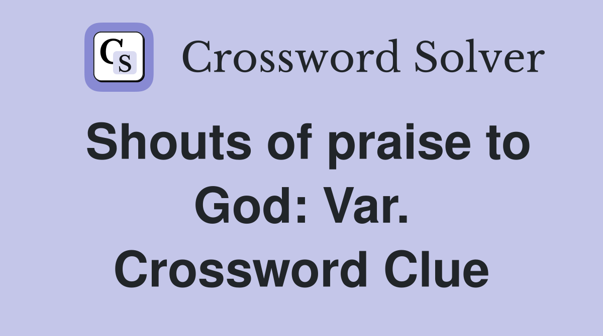 Shouts of praise to God: Var. Crossword Clue