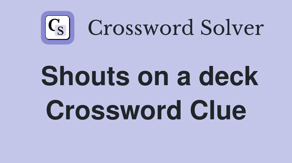 Shouts on a deck Crossword Clue