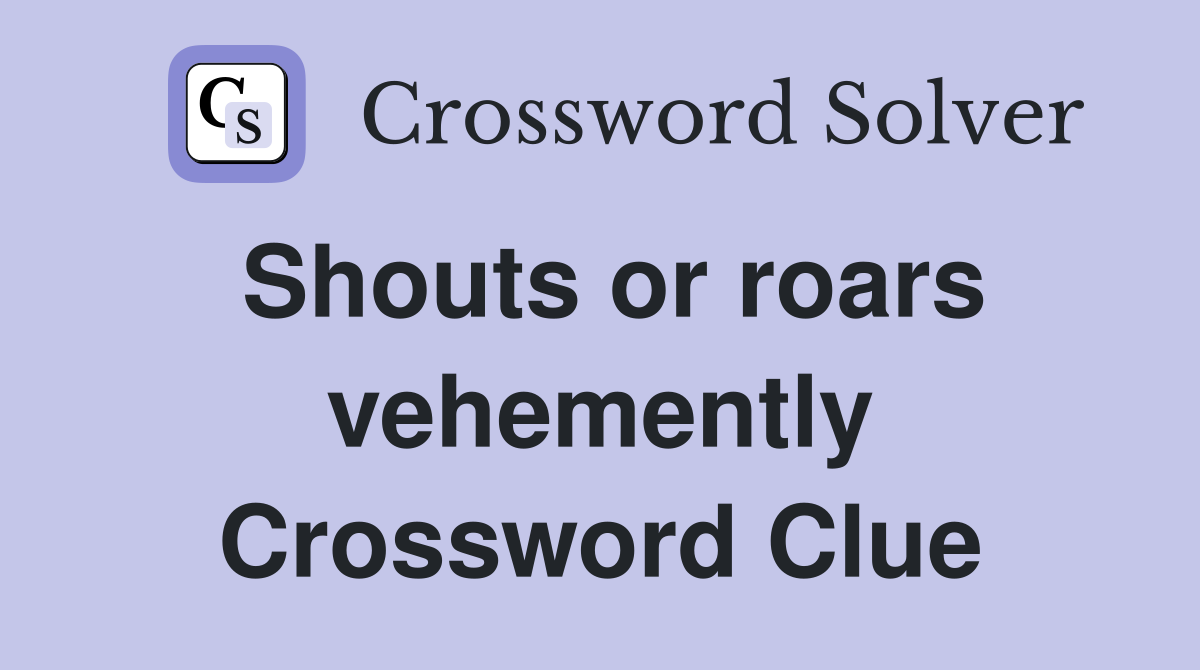 Shouts or roars vehemently Crossword Clue