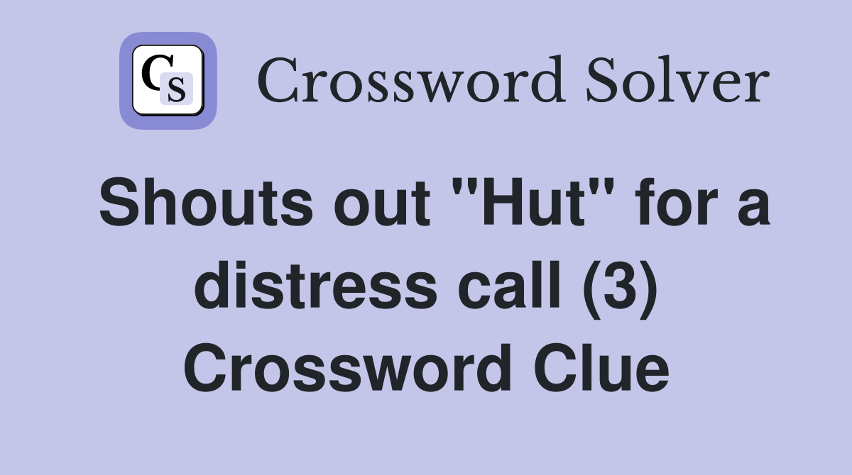 Shouts out "Hut" for a distress call (3) Crossword Clue