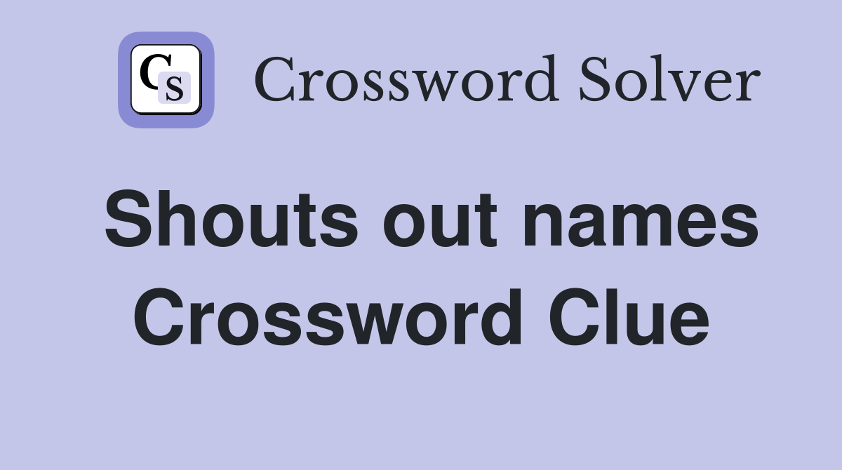 Shouts out names Crossword Clue