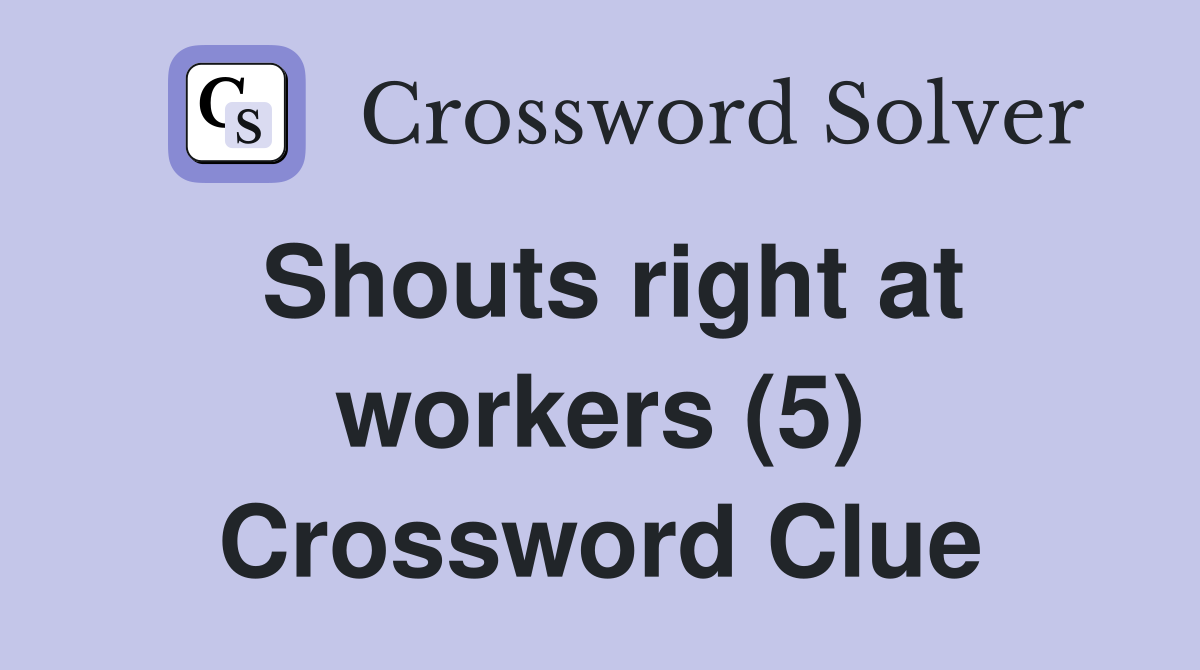 Shouts right at workers (5) Crossword Clue