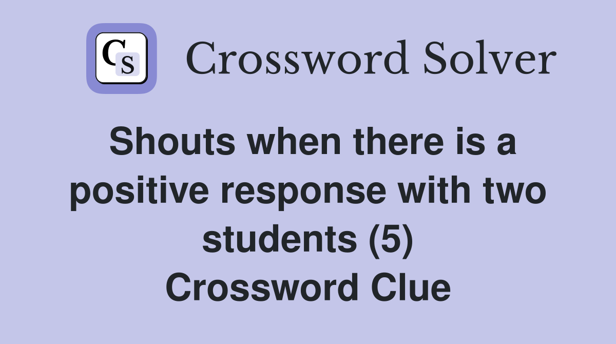 Shouts when there is a positive response with two students (5) Crossword Clue