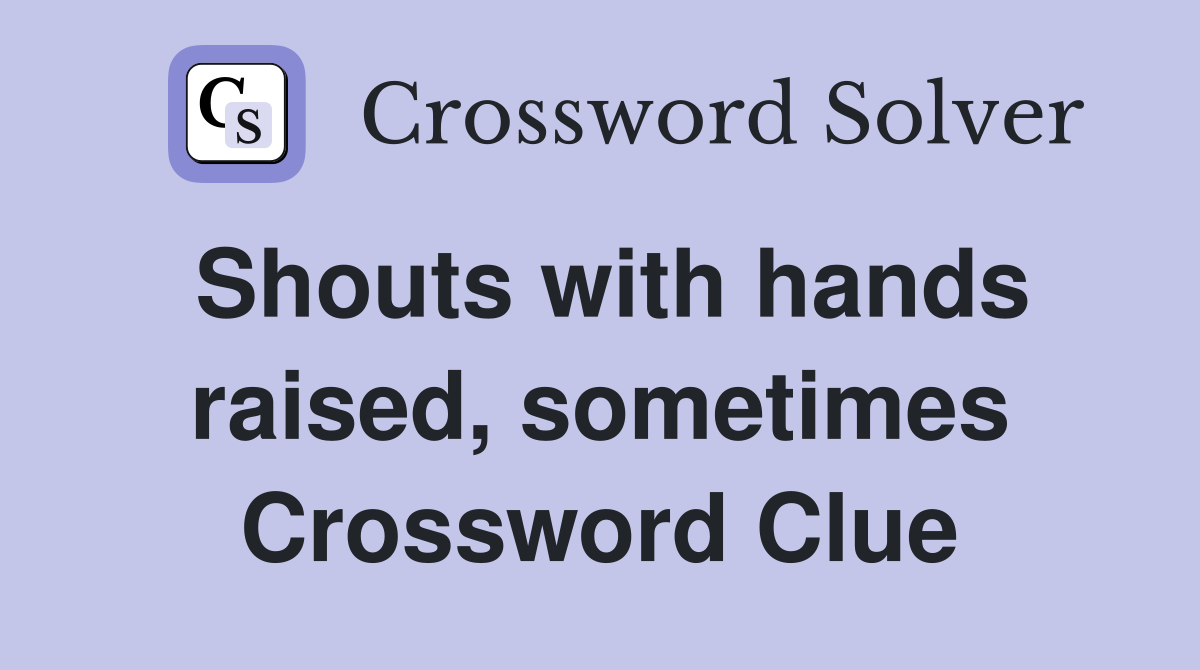 Shouts with hands raised, sometimes Crossword Clue