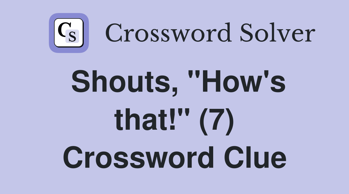 Shouts, "How's that!" (7) Crossword Clue