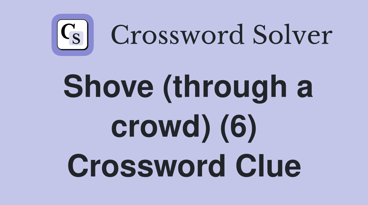 Shove (through a crowd) (6) Crossword Clue