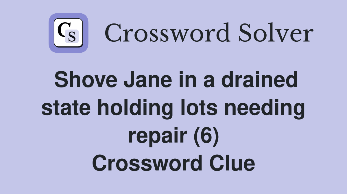 Shove Jane in a drained state holding lots needing repair (6) Crossword Clue