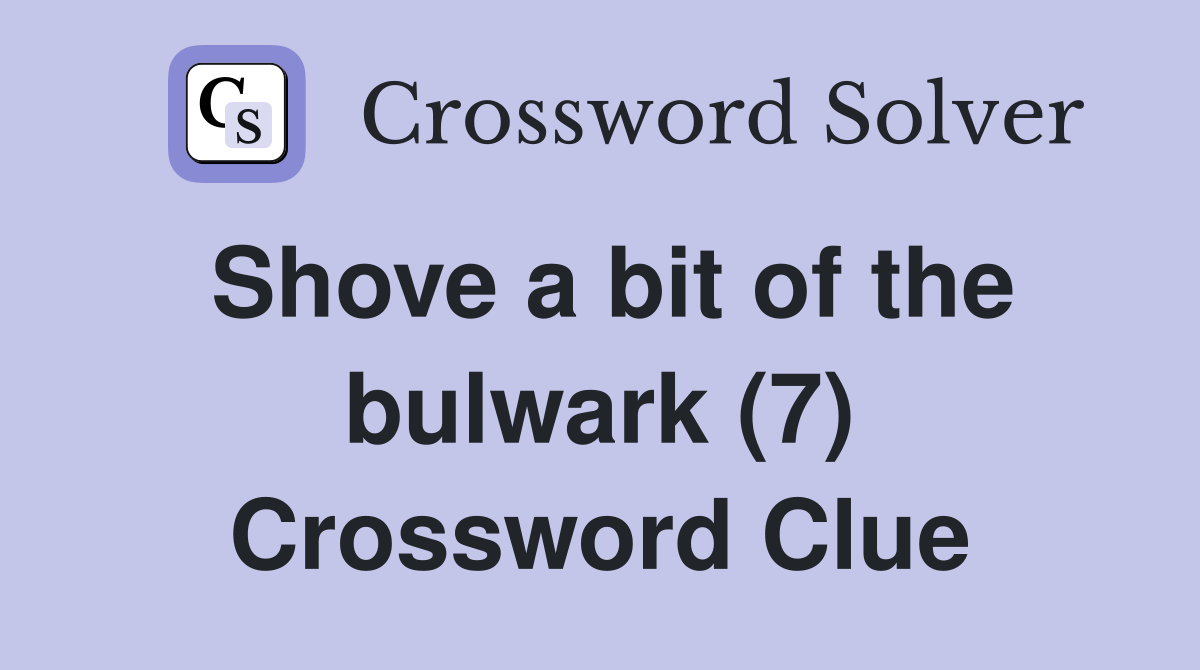 Shove a bit of the bulwark (7) Crossword Clue