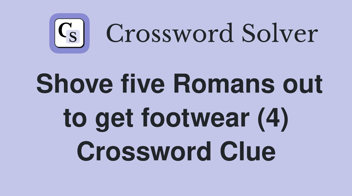 Shove five Romans out to get footwear (4) Crossword Clue