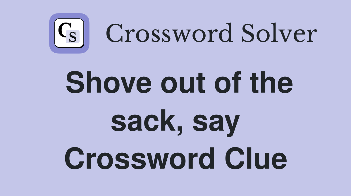 Shove out of the sack, say Crossword Clue