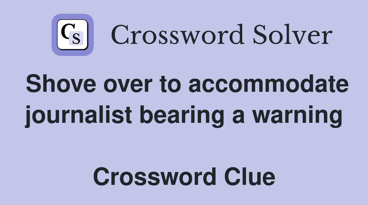 Shove over to accommodate journalist bearing a warning  Crossword Clue