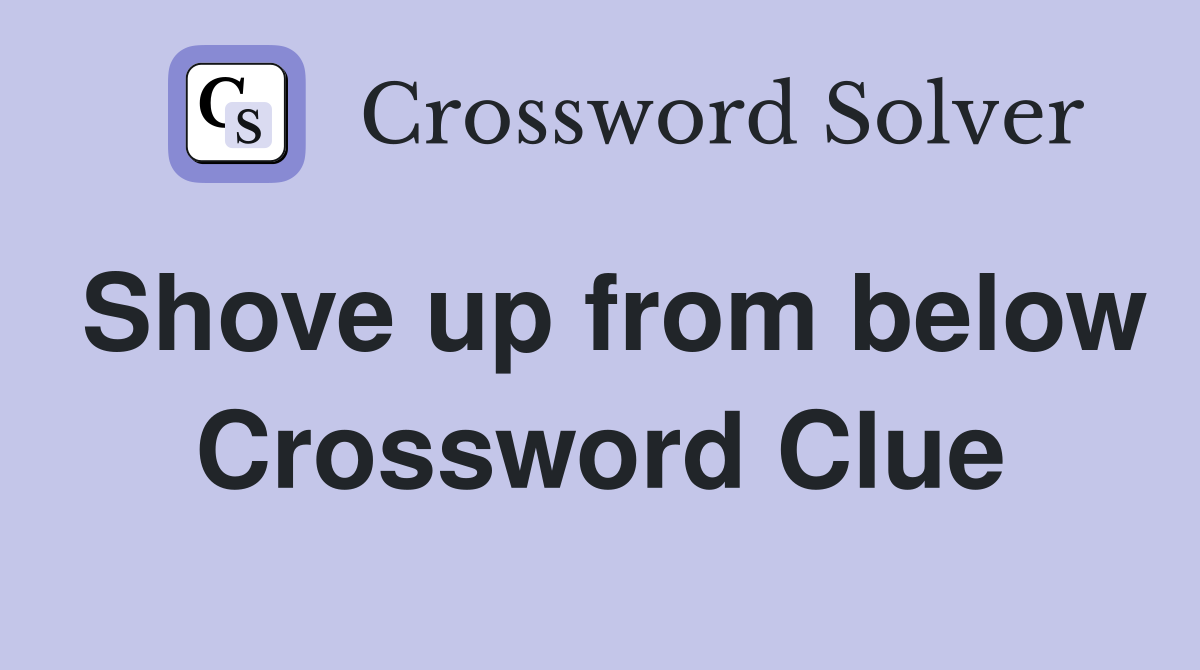 Shove up from below Crossword Clue
