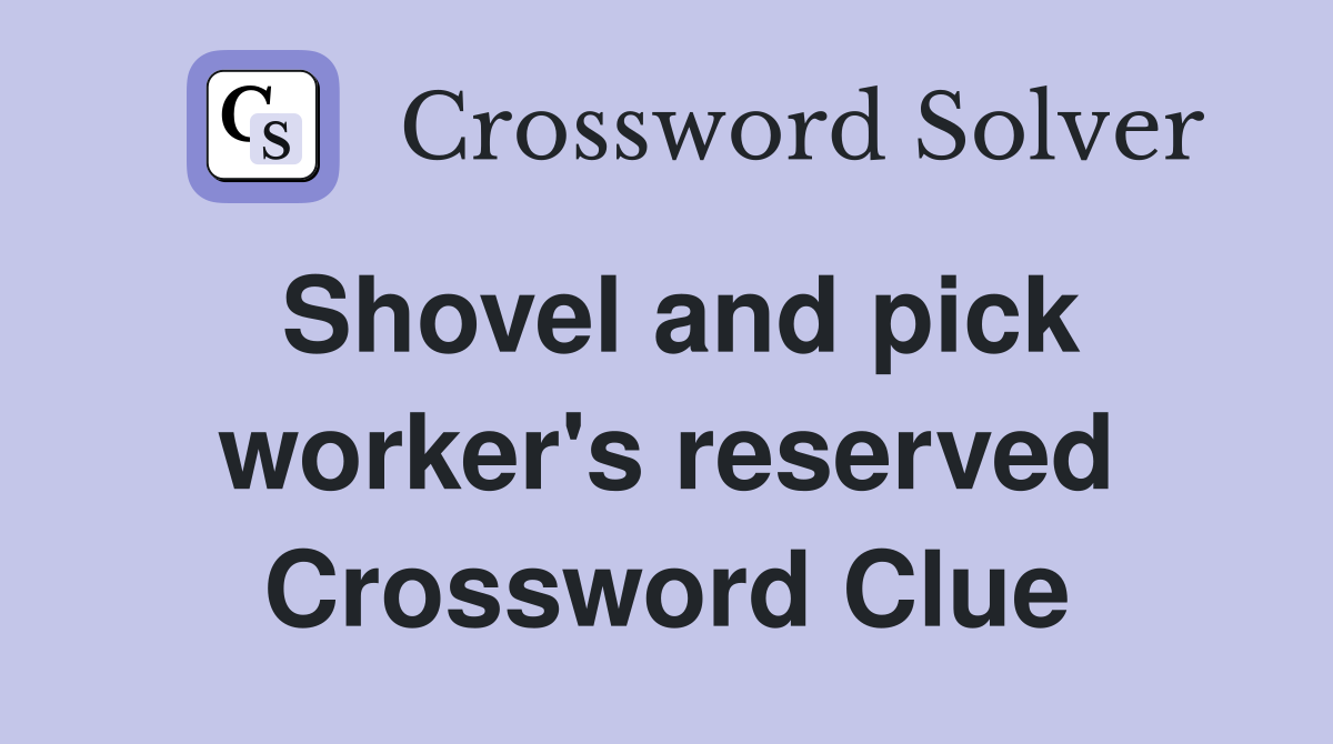 Shovel and pick worker's reserved Crossword Clue