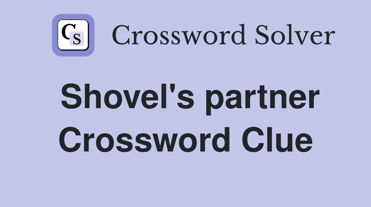 Shovel's partner Crossword Clue