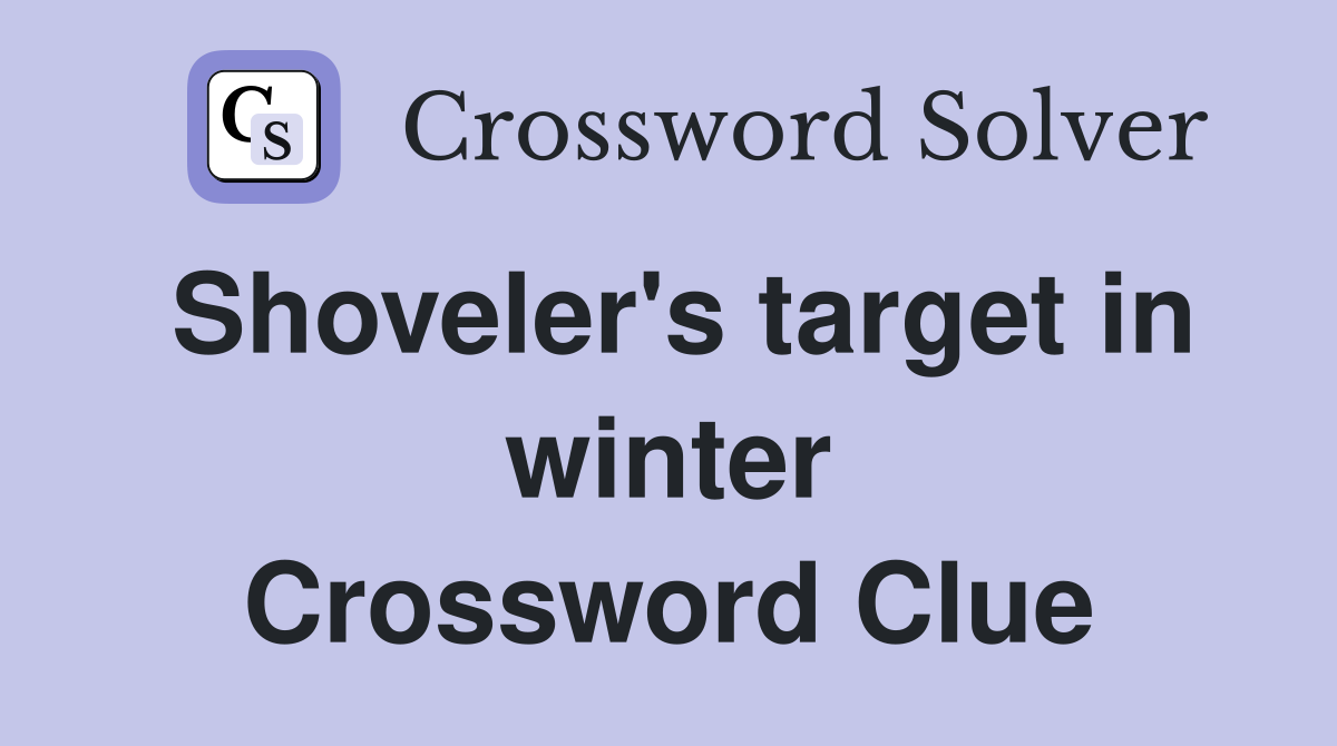 Shoveler's target in winter Crossword Clue