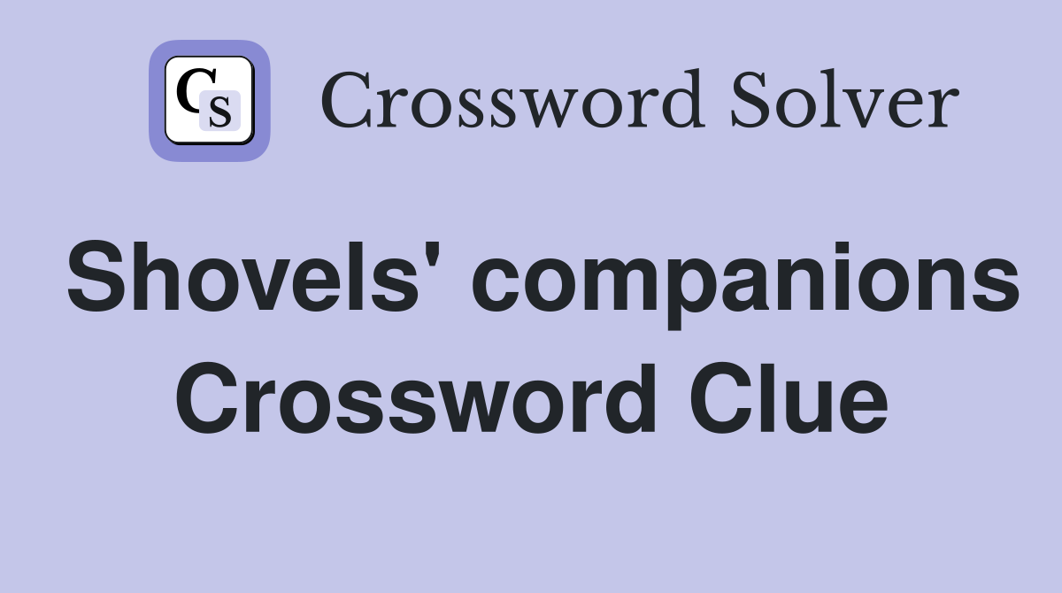 Shovels' companions Crossword Clue