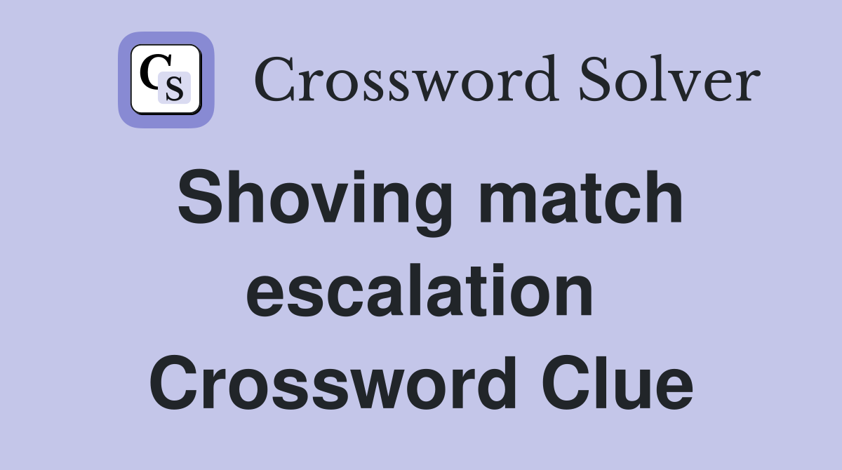 Shoving match escalation Crossword Clue