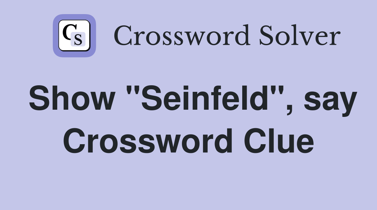 Show "Seinfeld", say Crossword Clue