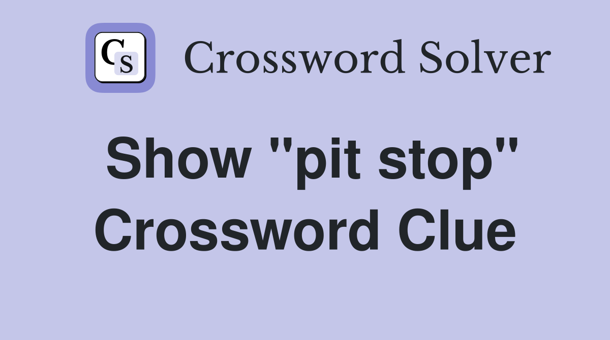 Show "pit stop" Crossword Clue