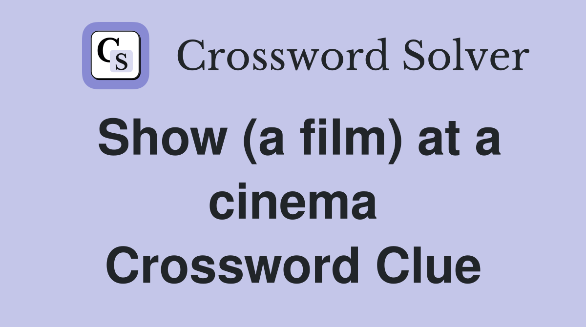 Show (a film) at a cinema Crossword Clue