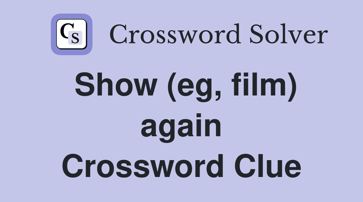 Show (eg, film) again Crossword Clue