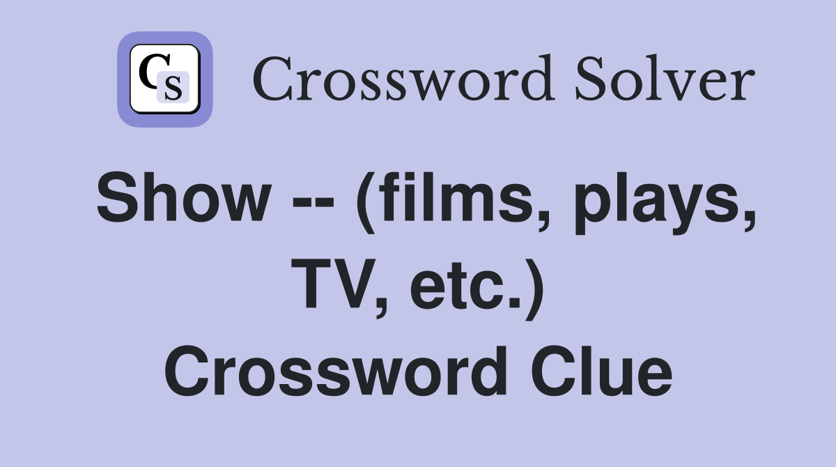Show -- (films, plays, TV, etc.) Crossword Clue