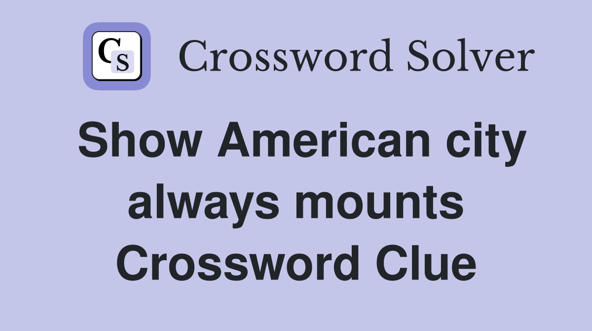 Show American city always mounts Crossword Clue
