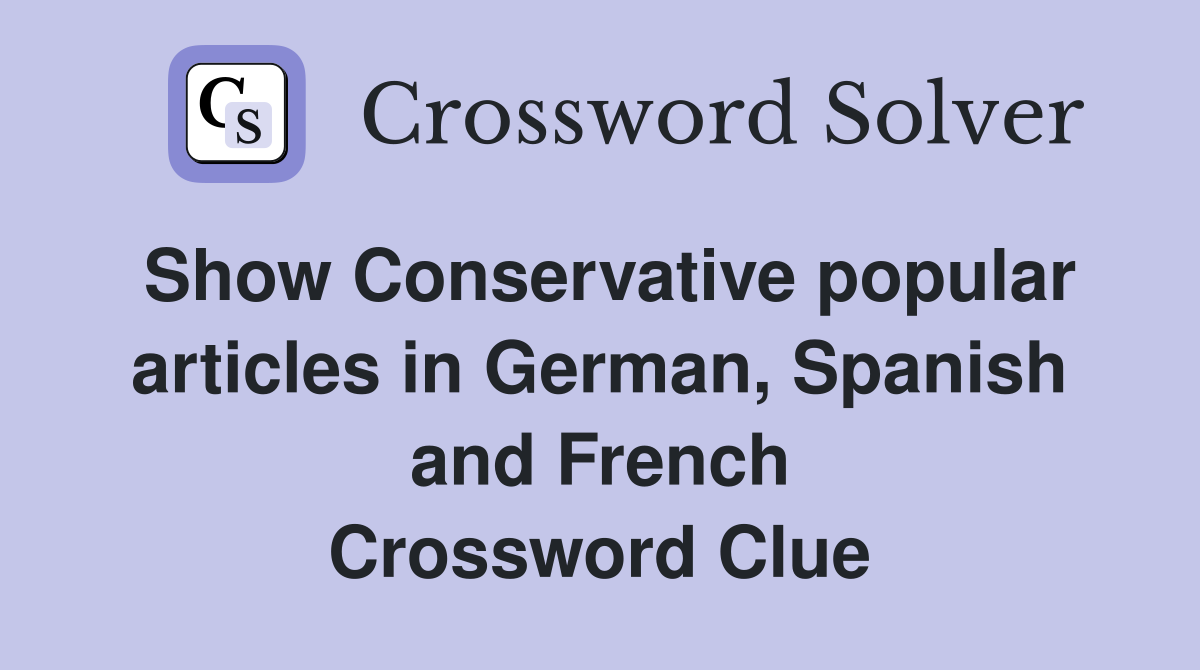 Show Conservative popular articles in German, Spanish and French Crossword Clue