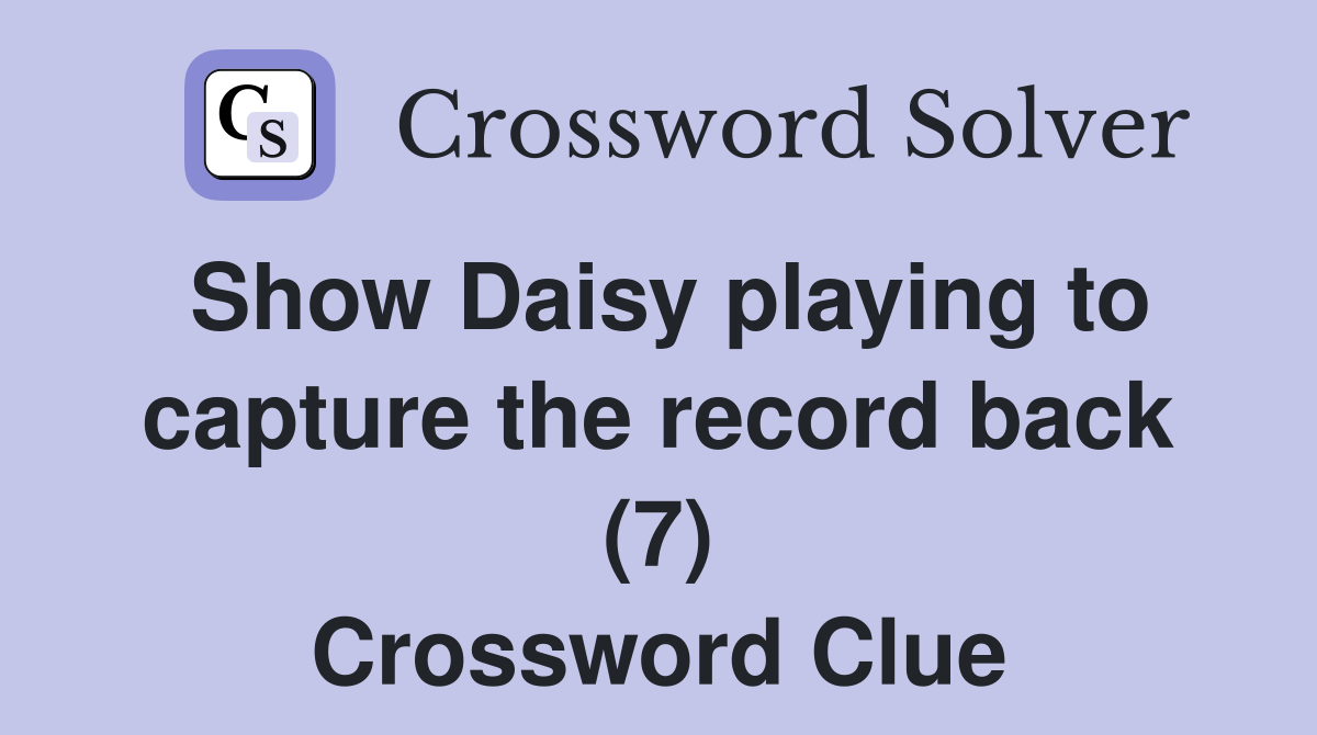Show Daisy playing to capture the record back (7) Crossword Clue