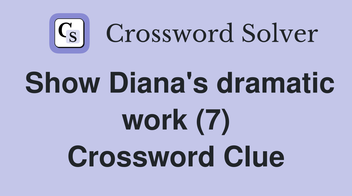 Show Diana's dramatic work (7) Crossword Clue