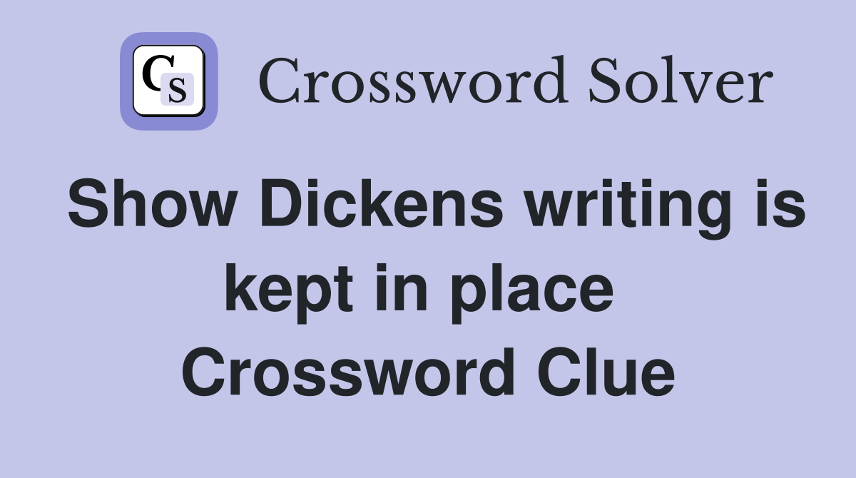 Show Dickens writing is kept in place  Crossword Clue