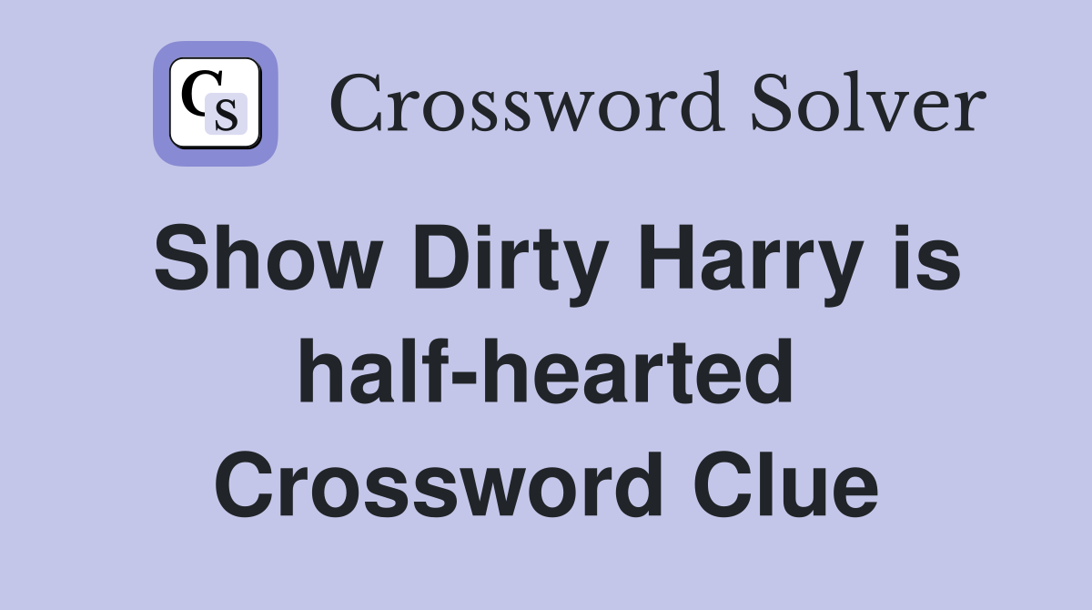 Show Dirty Harry is half-hearted Crossword Clue