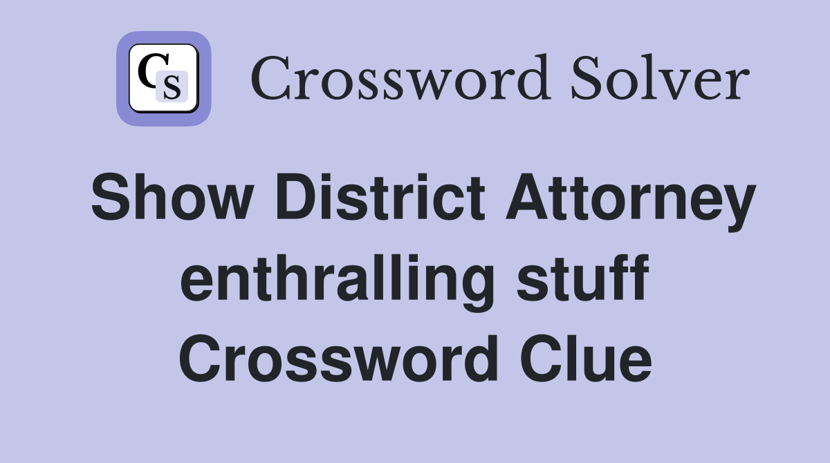 Show District Attorney enthralling stuff Crossword Clue