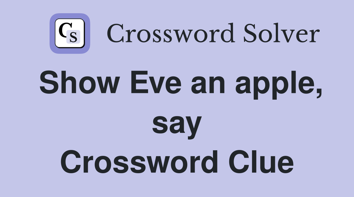 Show Eve an apple, say Crossword Clue