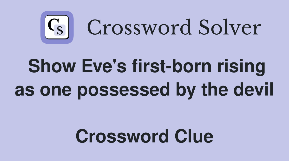 Show Eve's first-born rising as one possessed by the devil  Crossword Clue