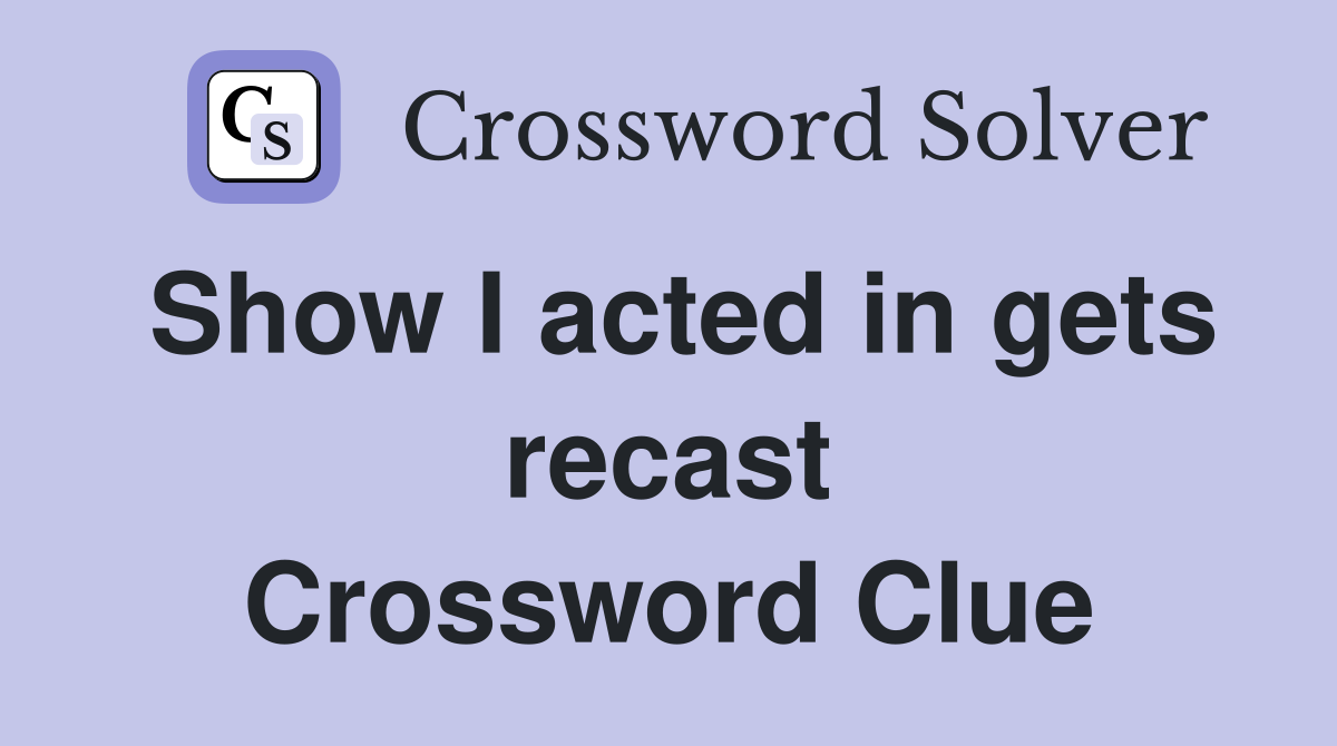 Show I acted in gets recast Crossword Clue