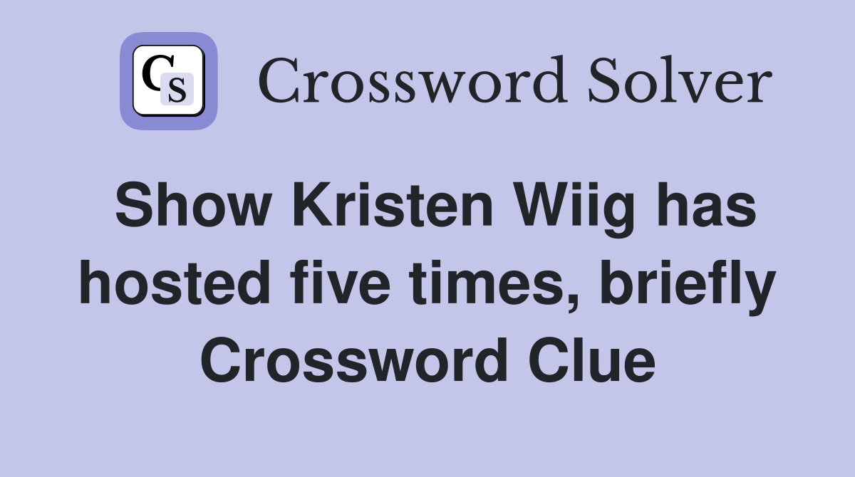 Show Kristen Wiig has hosted five times, briefly Crossword Clue