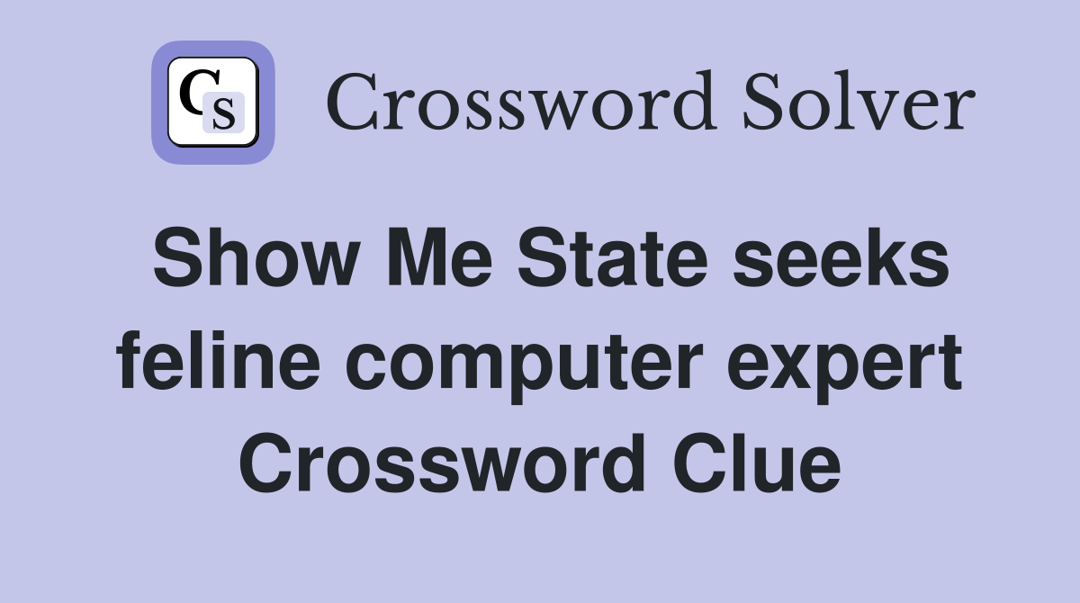 Show Me State seeks feline computer expert Crossword Clue