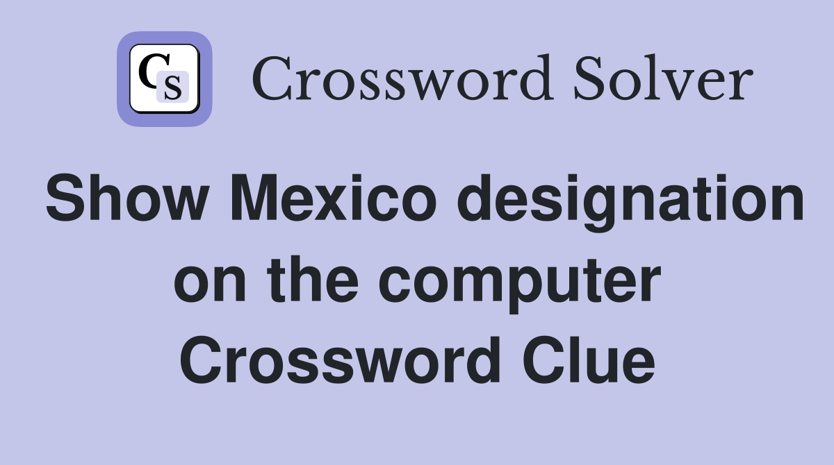 Show Mexico designation on the computer Crossword Clue