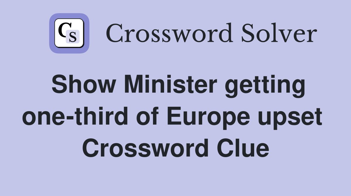 Show Minister getting one-third of Europe upset  Crossword Clue
