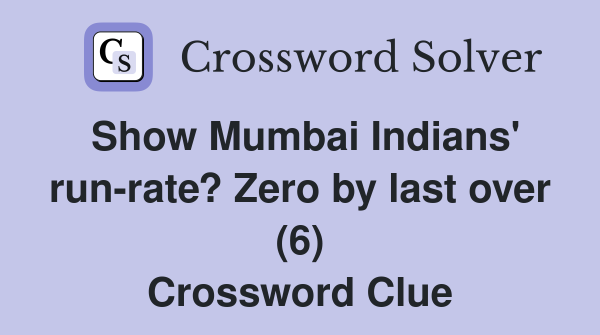 Show Mumbai Indians' run-rate? Zero by last over (6) Crossword Clue