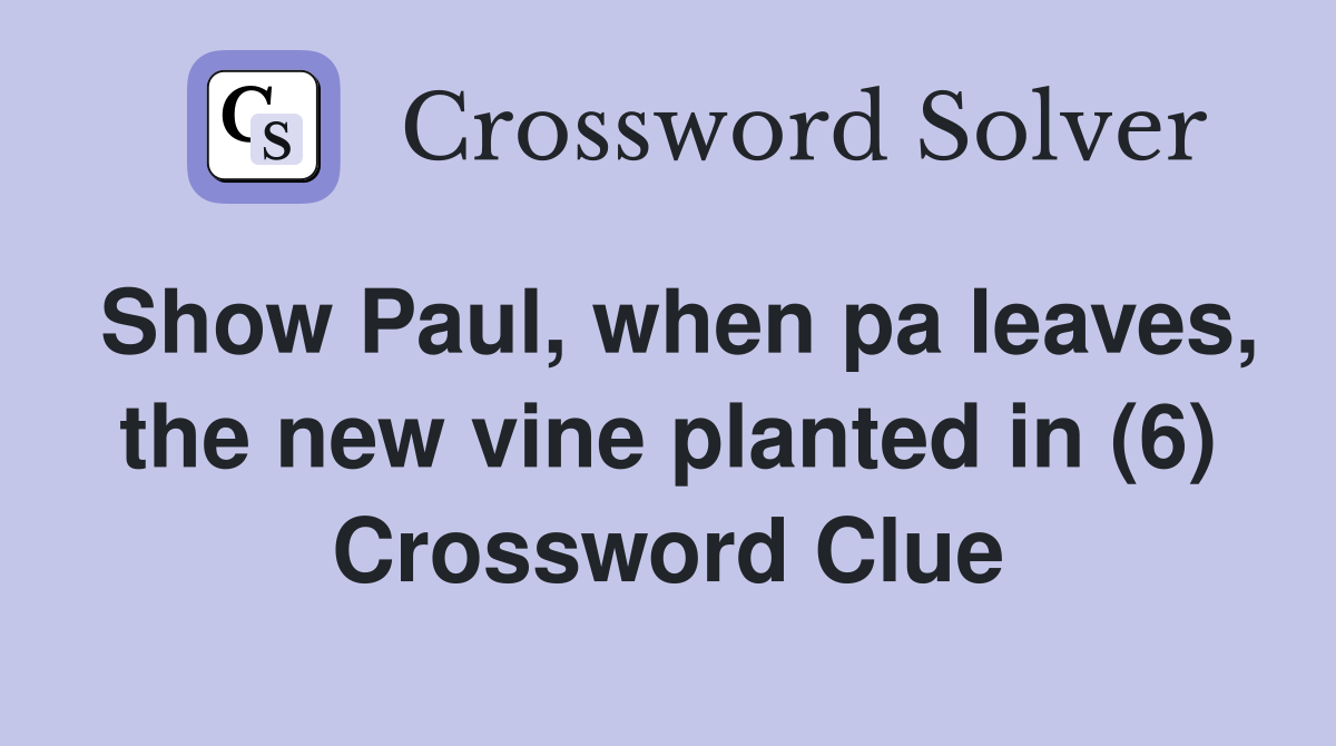 Show Paul, when pa leaves, the new vine planted in (6) Crossword Clue