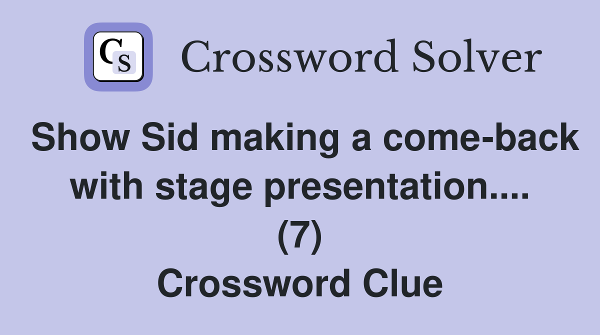 Show Sid making a come-back with stage presentation.... (7) Crossword Clue