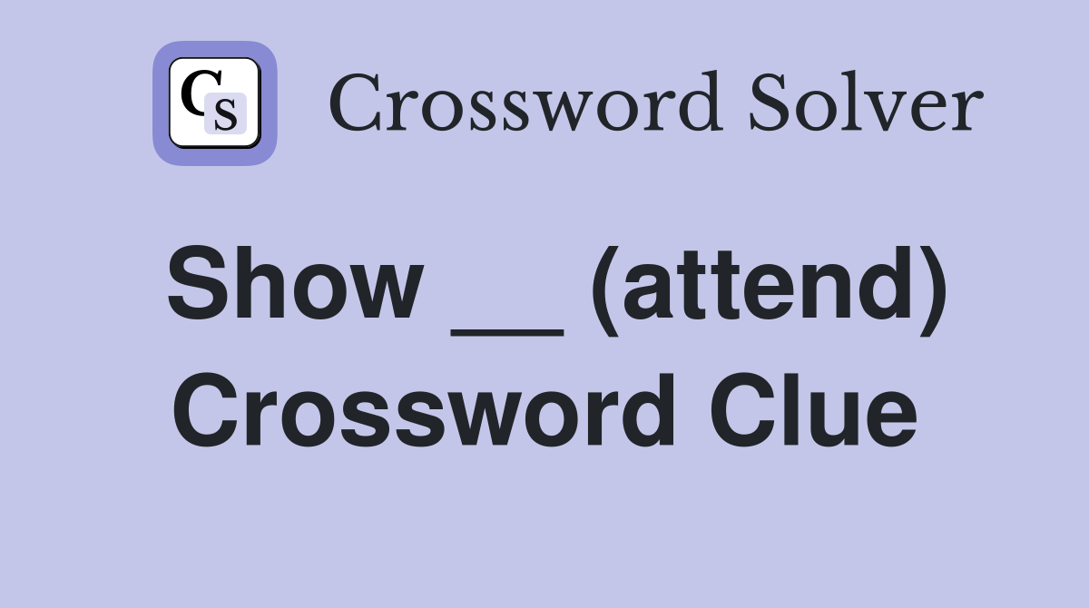 Show __ (attend) Crossword Clue