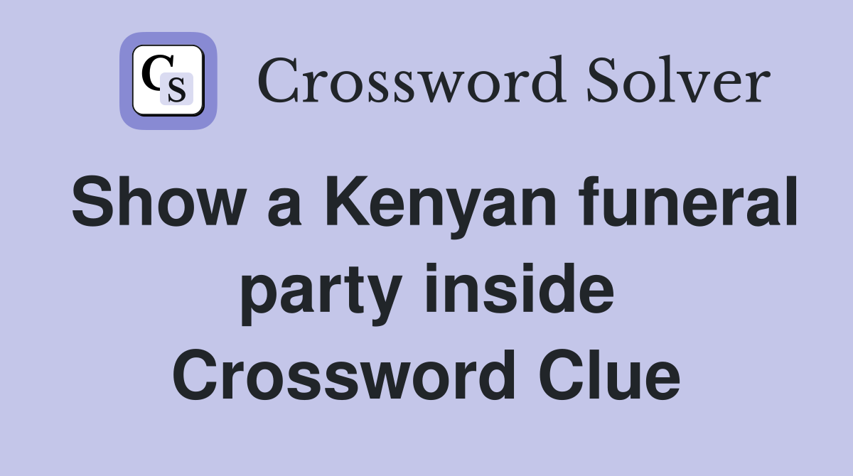 Show a Kenyan funeral party inside Crossword Clue