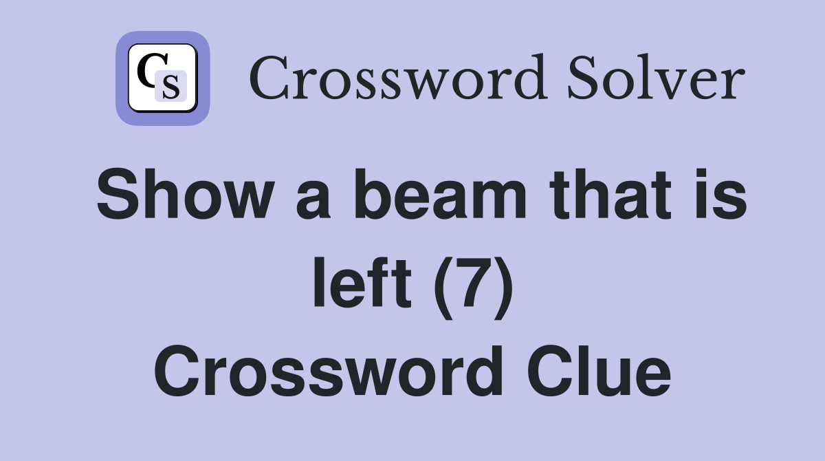 Show a beam that is left (7) Crossword Clue
