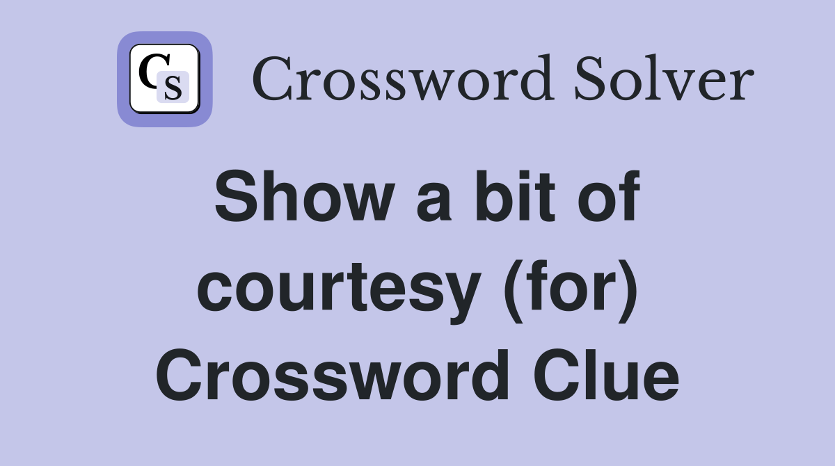 Show a bit of courtesy (for) Crossword Clue