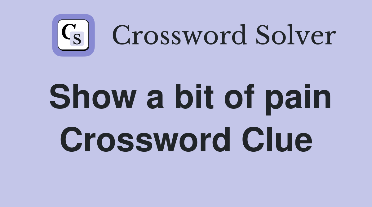 Show a bit of pain Crossword Clue