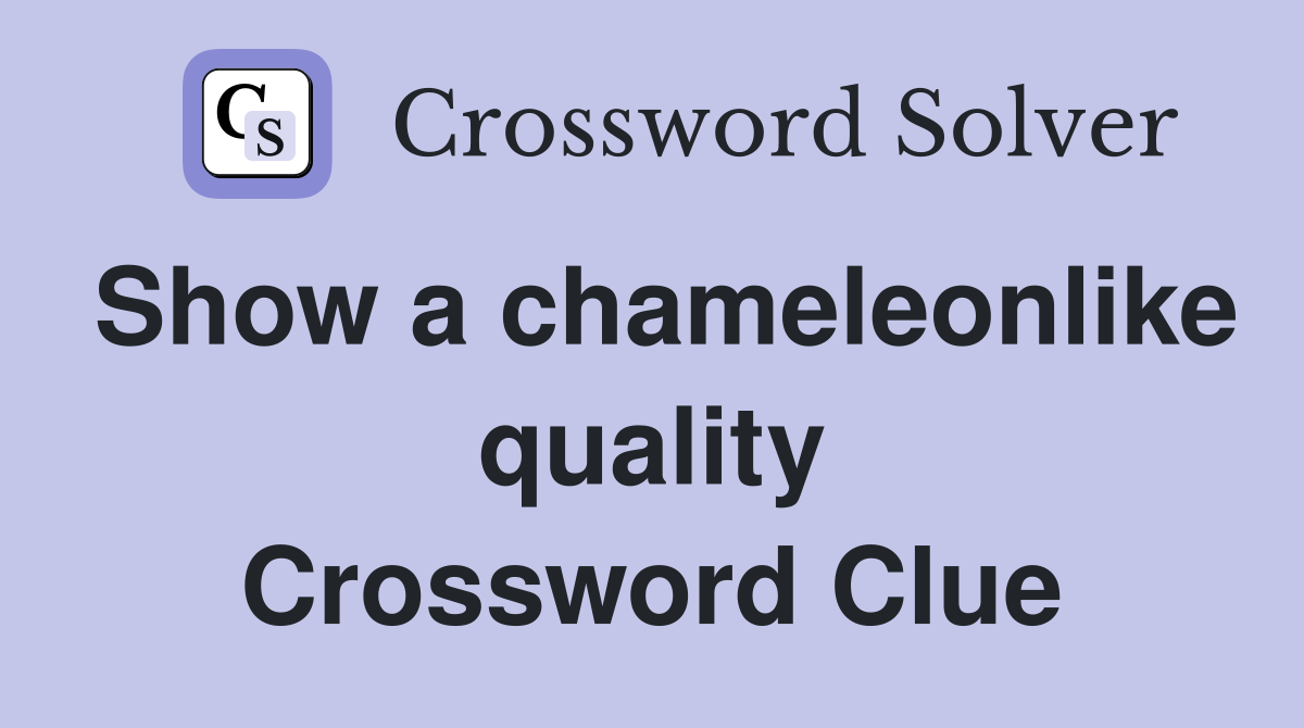 Show a chameleonlike quality Crossword Clue